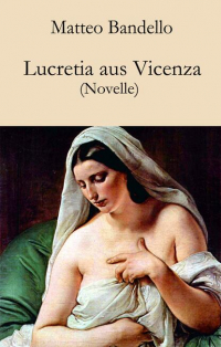 Маттео Банделло - Lucretia aus Vicenza - Novelle