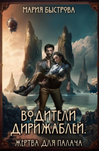 Мария Быстрова - Водители дирижаблей. Жертва для палача