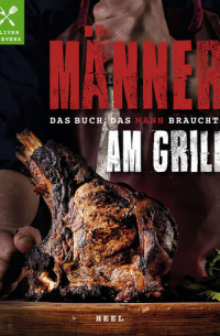 Oliver Sievers - Männer am Grill - Das Buch, das Mann braucht!