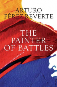 Arturo Pérez-Reverte - The Painter of Battles