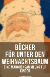  - Bücher für unter den Weihnachtsbaum - Eine Märchensammlung für Kinder (Illustrierte Ausgabe) - Das Geschenk der Weisen, Der Tannenbaum, Die Schneekönigin, Nussknacker und Mäusekönig, Der Zucker-Schneemann, Die Frau Holle, Der Schneemann, Der Weihnachtsabe