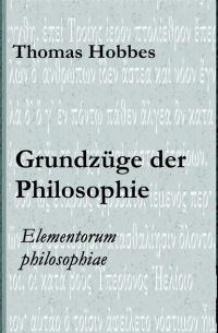 Томас Гоббс - Grundzüge der Philosophie - Elementorum philosophiae
