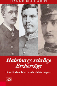 Hanne Egghardt - Habsburgs schräge Erzherzöge - Dem Kaiser blieb auch nichts erspart