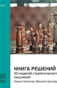 Ключевые идеи книги: Книга решений. 50 моделей стратегического мышления. Микаэль Крогерус, Роман Чеппелер