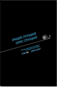 Аркадий и Борис Стругацкие - Полное собрание сочинений в тридцати трех томах. Том 30. 1994—1997