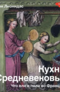 Зои Лионидас - Кухня Средневековья. Что ели и пили во Франции