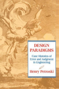 Генри Петроски - Design Paradigms: Case Histories of Error and Judgment in Engineering