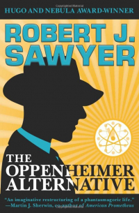 Robert J. Sawyer - The Oppenheimer Alternative