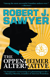 Robert J. Sawyer - The Oppenheimer Alternative