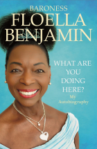 Floella Benjamin - What Are You Doing Here?: My Autobiography