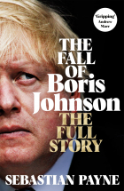 Sebastian Payne - The Fall of Boris Johnson: The Award-Winning, Explosive Account of the PM&#039;s Final Days