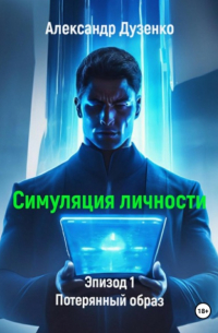 Александр Дузенко - Симуляция личности. Эпизод 1. Потерянный образ