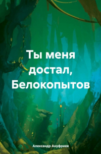 Александр Ануфриев - Ты меня достал, Белокопытов