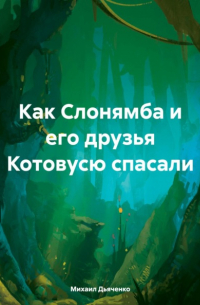 Михаил Дьяченко - Как Слонямба и его друзья Котовусю спасали