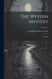 Joseph Sheridan Le Fanu - The Wyvern Mystery: Volume 1