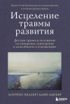  - Исцеление травмы развития. Детская травма и ее влияние на поведение, самооценку и способность к отношениям