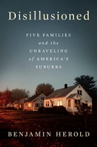 Benjamin Herold - Disillusioned: Five Families and the Unraveling of America&#039;s Suburbs
