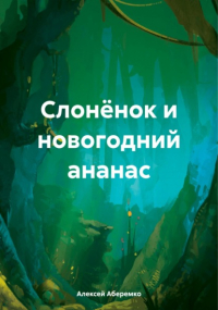 Алексей Евгеньевич Аберемко - Слонёнок и новогодний ананас