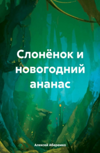 Алексей Евгеньевич Аберемко - Слонёнок и новогодний ананас