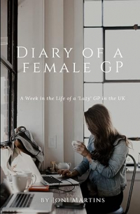 Джони Мартинс - Diary of a Female GP: A Week in the Life of a 'Lazy' GP in the UK