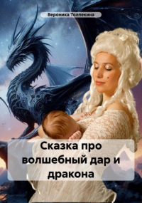 Вероника Толпекина - Сказка про волшебный дар и дракона