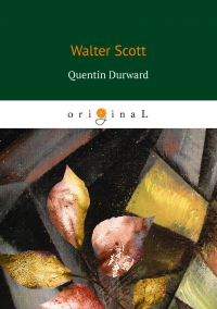 Вальтер Скотт - Quentin Durward = Квентин Дорвард: на англ. яз
