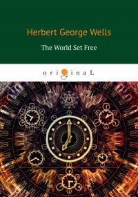 Wells H. - The World Set Free = Освобожденный мир: на англ. яз