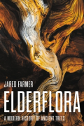 Джаред Фармер - Elderflora: A Modern History of Ancient Trees