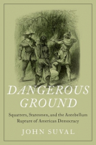 John Suval - Dangerous Ground: Squatters, Statesmen, and the Antebellum Rupture of American Democracy