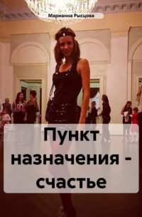 Марианна Рысцова - Пункт назначения – счастье