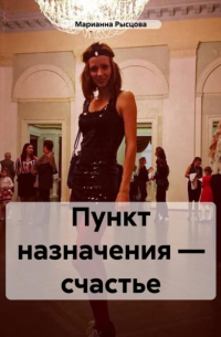 Марианна Рысцова - Пункт назначения – счастье