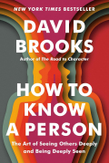 Дэвид Брукс - How to Know a Person: The Art of Seeing Others Deeply and Being Deeply Seen