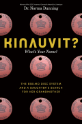 Norma Dunning - Kinauvit?: What’s Your Name? The Eskimo Disc System and a Daughter’s Search for her Grandmother