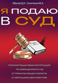 Дмитрий Обухов - Я подаю в суд. Полная пошаговая инструкция по обращению в суд от практикующего юриста (с образцами документов)