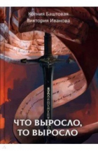 Ксения Баштовая - Что выросло, то выросло