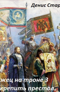 Денис Старый - Лжец на троне 3. Укрепить престол.