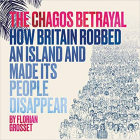 Флориан Гроссе - The Chagos Betrayal: How Britain robbed an island and made its people disappear