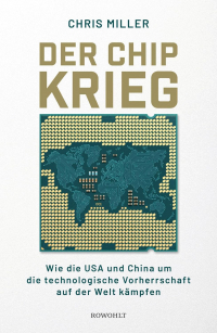 Chris Miller - Der Chip-Krieg Wie die USA und China um die technologische Vorherrschaft auf der Welt kämpfen