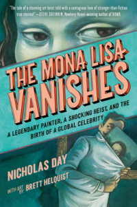 Nicholas Day - The Mona Lisa Vanishes: A Legendary Painter, a Shocking Heist, and the Birth of a Global Celebrity