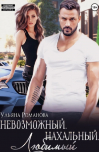 Ульяна Романова - Невозможный. Нахальный. Любимый