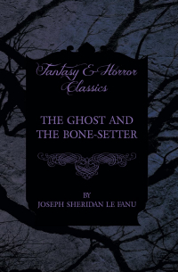Joseph Sheridan Le Fanu - The Ghost and the Bone-Setter