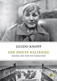 Гвидо Кнопп - Der Zweite Weltkrieg: Bilder, die wir nie vergessen