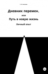 Екатерина Юрьевна Николаева - Дневник перемен, или Путь в новую жизнь. Личный опыт