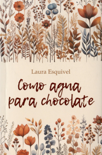 Лаура Эскивель - Como agua para chocolate