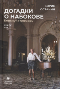 Борис Останин - Догадки о Набокове. Конспект-словарь: Книга 1 (А-3)