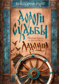 Виктория Райт - Ладомир. Дороги Судьбы. Книга 1