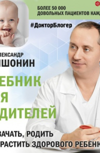 Александр Шишонин - Учебник для родителей. Как зачать, родить и вырастить здорового ребенка