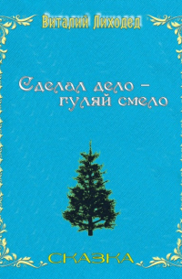 Виталий Григорьевич Лиходед - Сделал дело – гуляй смело