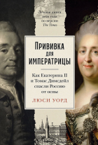 Люси Уорд - Прививка для императрицы: Как Екатерина II и Томас Димсдейл спасли Россию от оспы
