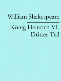 Уильям Шекспир - König Heinrich VI. Dritter Teil